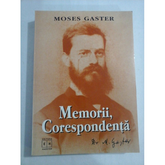    MEMORII (fragmente)  * CORESPONDENTA  - Moses  GASTER  -  Bucuresti Editura Hasefer, 1998 